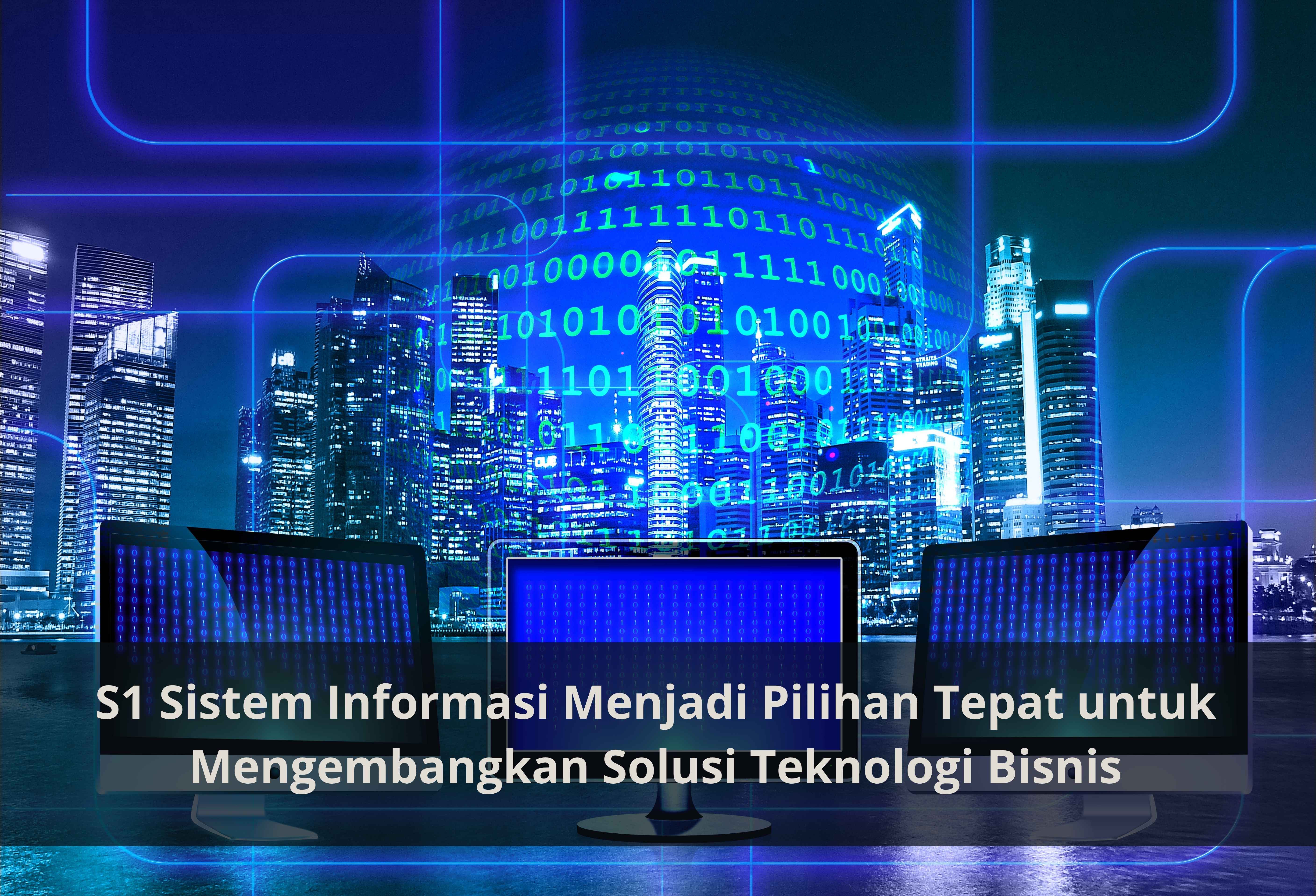 S1 Sistem Informasi Menjadi Pilihan Tepat untuk Mengembangkan Solusi Teknologi Bisnis