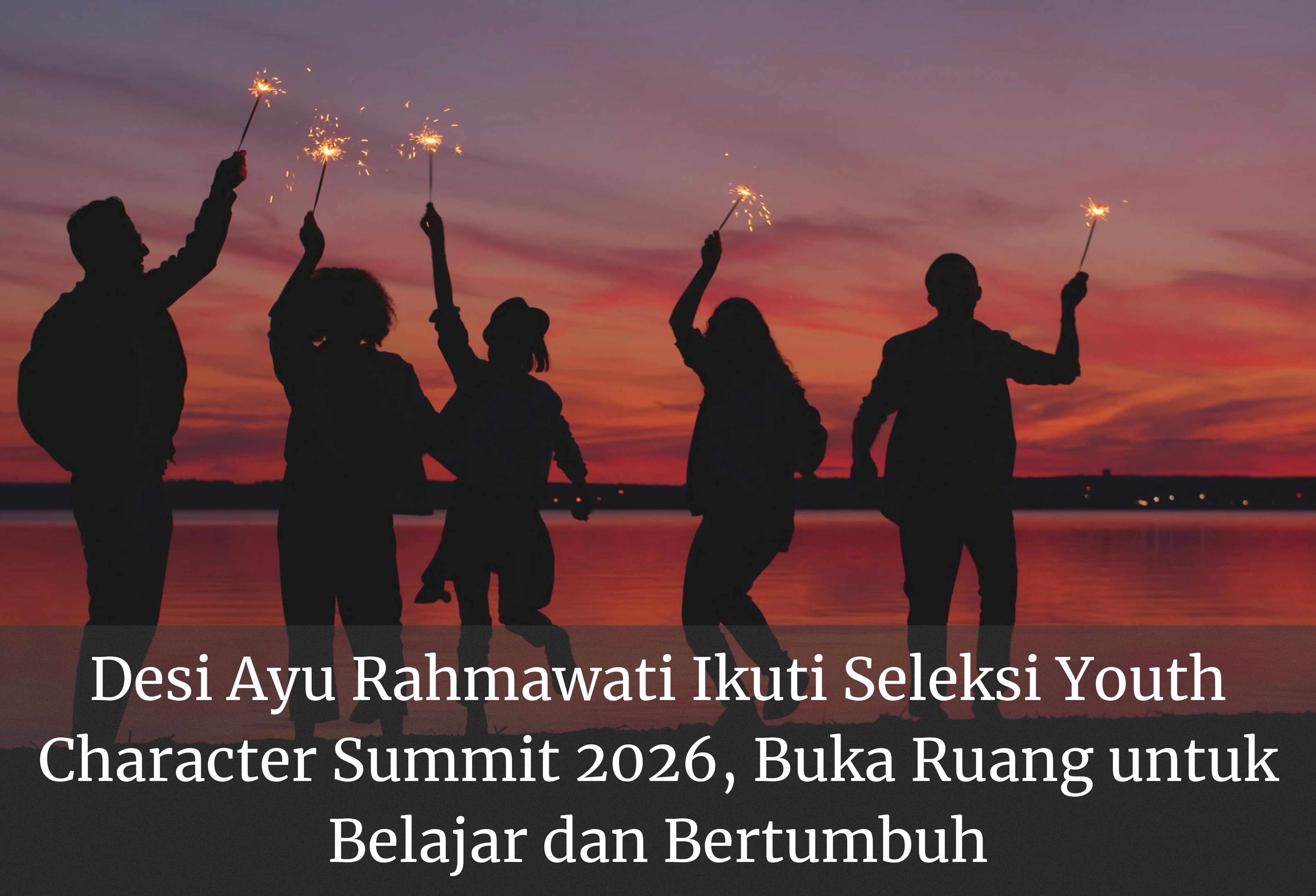 Desi Ayu Rahmawati Ikuti Seleksi Youth Character Summit 2026, Buka Ruang untuk Belajar dan Bertumbuh