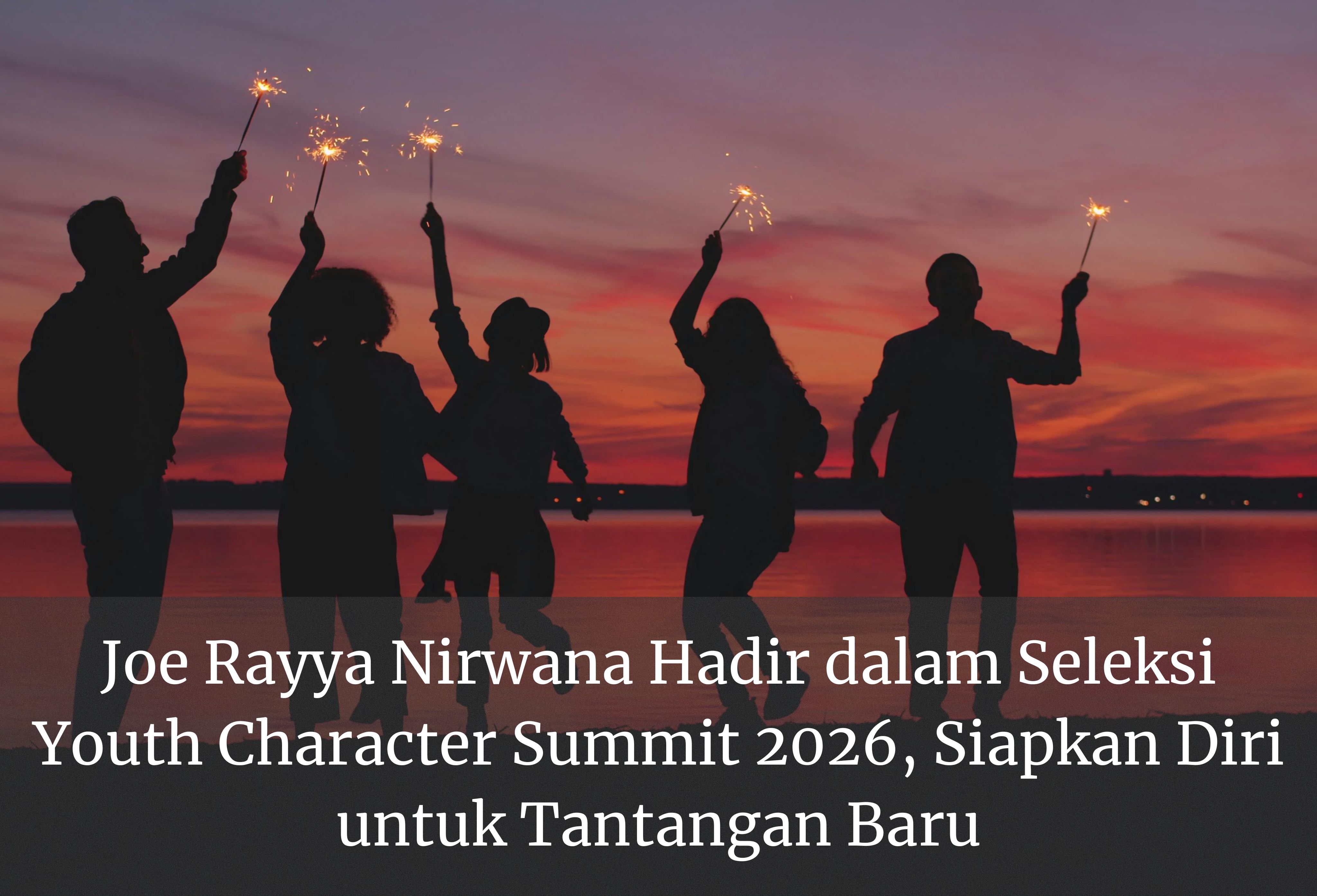 Joe Rayya Nirwana Hadir dalam Seleksi Youth Character Summit 2026, Siapkan Diri untuk Tantangan Baru