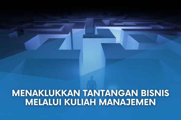 Menaklukkan tantangan bisnis Melalui Kuliah Manajemen