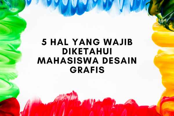 5 Hal yang Wajib Diketahui Mahasiswa Desain Grafis