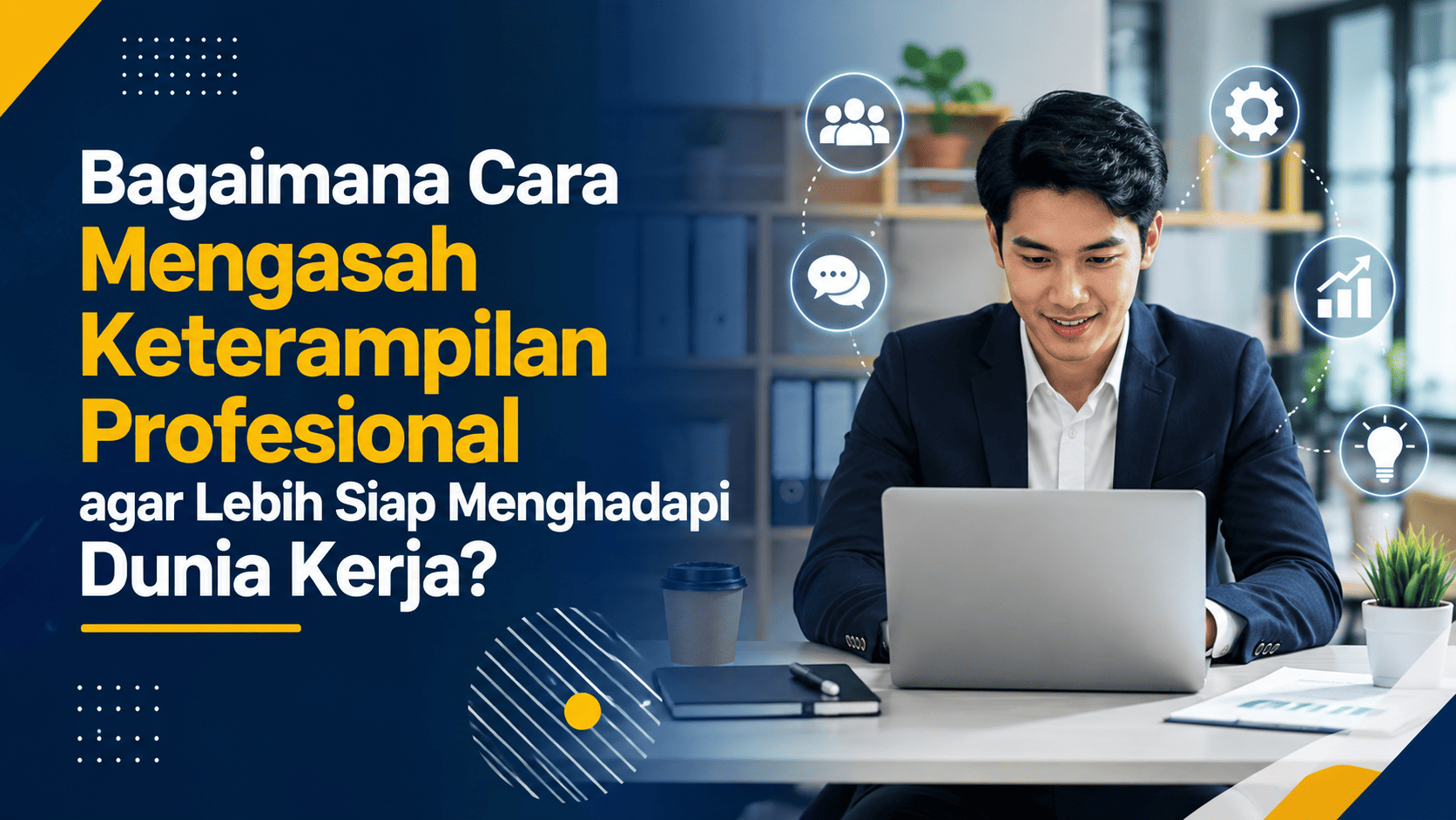 Bagaimana Cara Mengasah Keterampilan Profesional agar Lebih Siap Menghadapi Dunia Kerja?