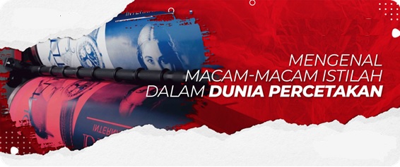 Mengenal Macam-Macam Istilah Dalam Dunia Percetakan