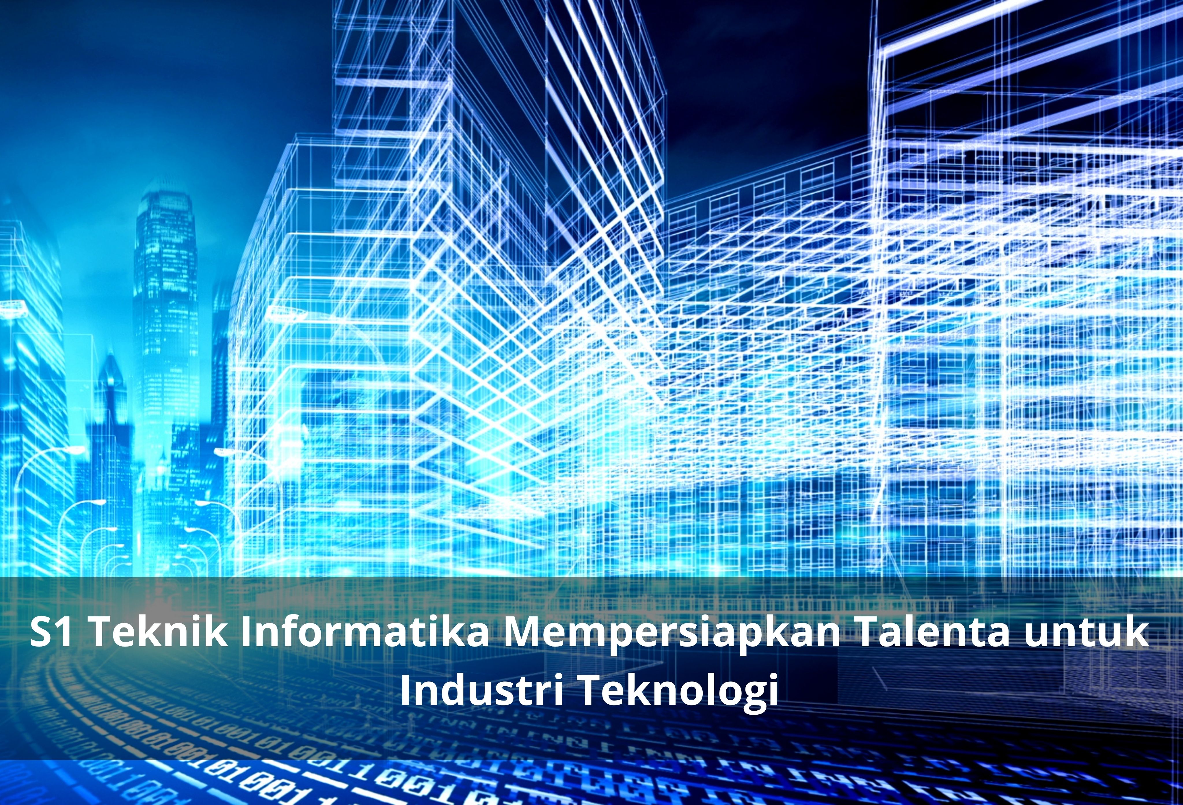 S1 Teknik Informatika Mempersiapkan Talenta untuk Industri Teknologi
