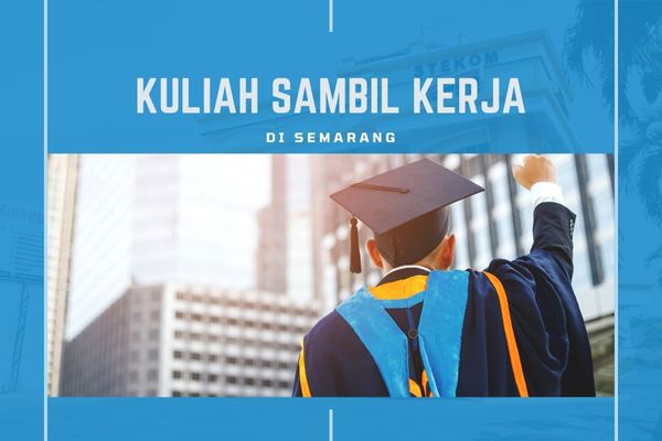 Kuliah Sambil Kerja di Semarang: Penting Harus Diketahui