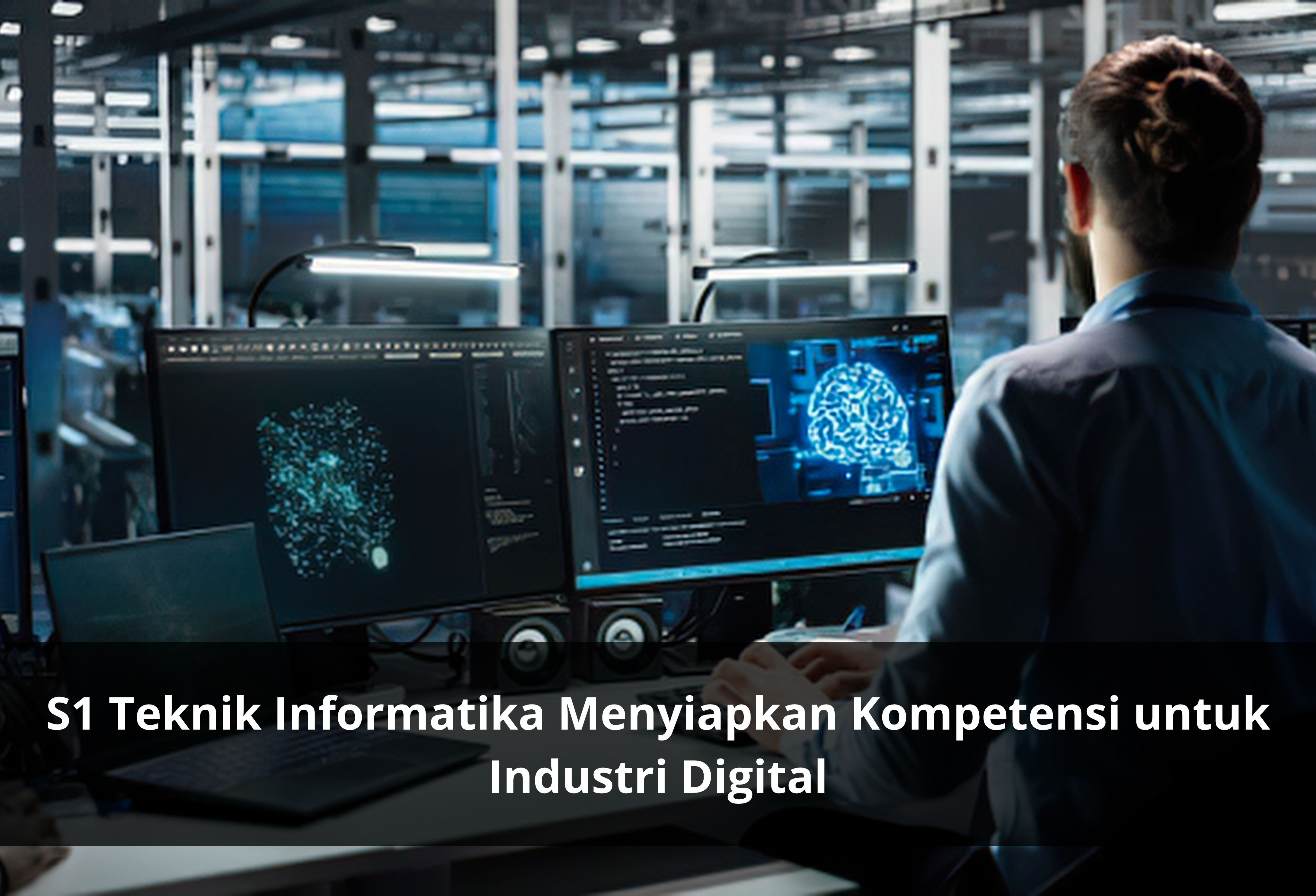 S1 Teknik Informatika Menyiapkan Kompetensi untuk Industri Digital