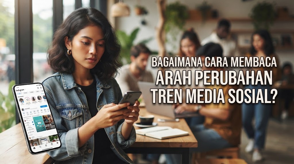 Bagaimana Cara Membaca Arah Perubahan Tren Media Sosial?