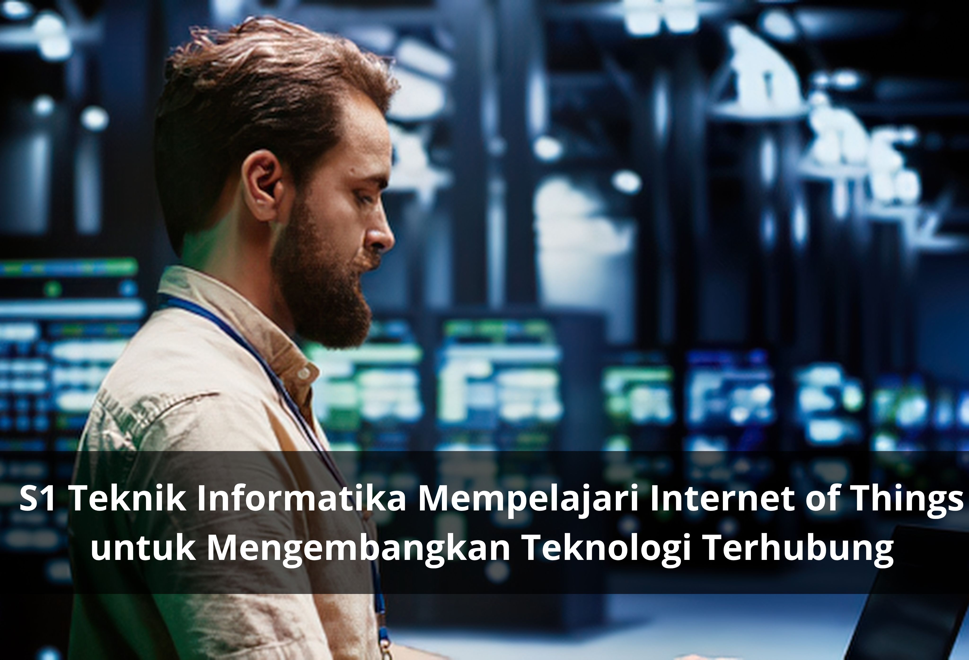 S1 Teknik Informatika Mempelajari Internet of Things untuk Mengembangkan Teknologi Terhubung