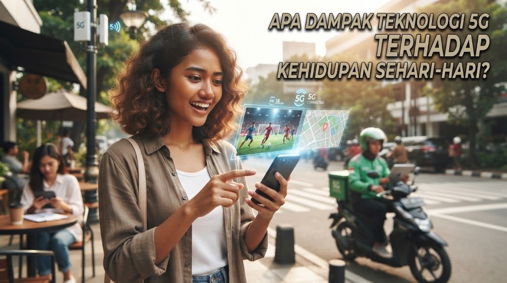 Apa Dampak Teknologi 5G Terhadap Kehidupan Sehari-Hari?