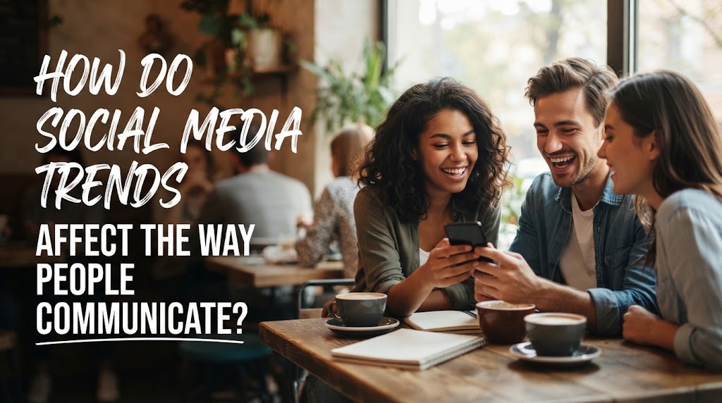 How Do Social Media Trends Affect The Way People Communicate?