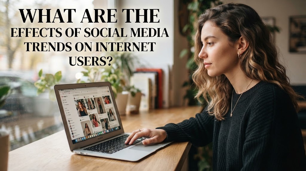 What Are The Effects Of Social Media Trends On Internet Users?
