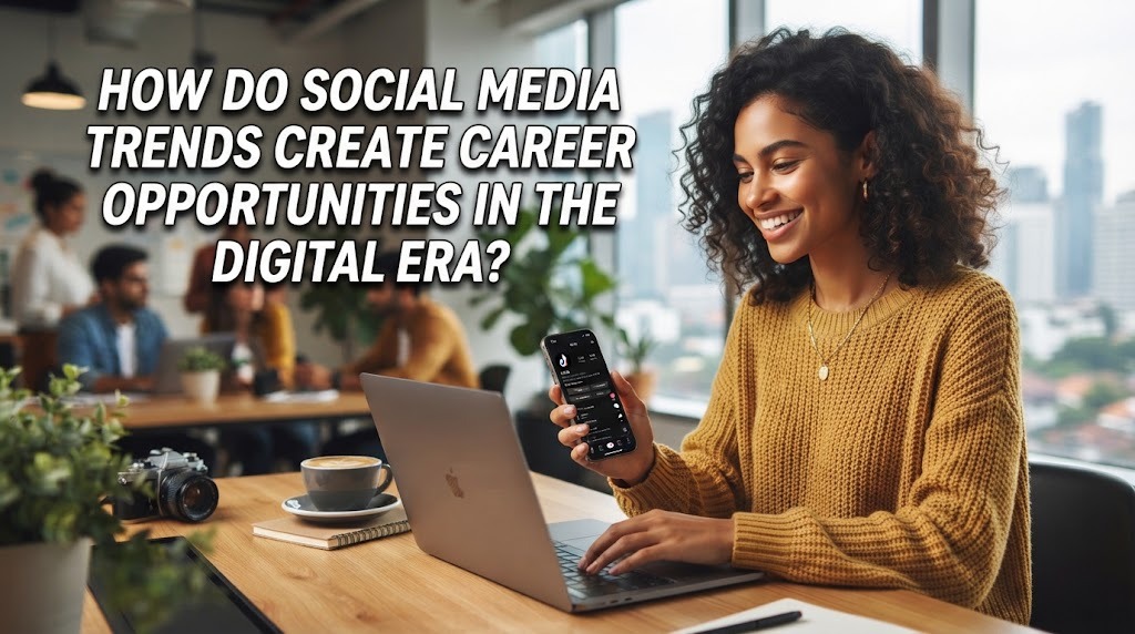How Do Social Media Trends Create Career Opportunities In The Digital Era?