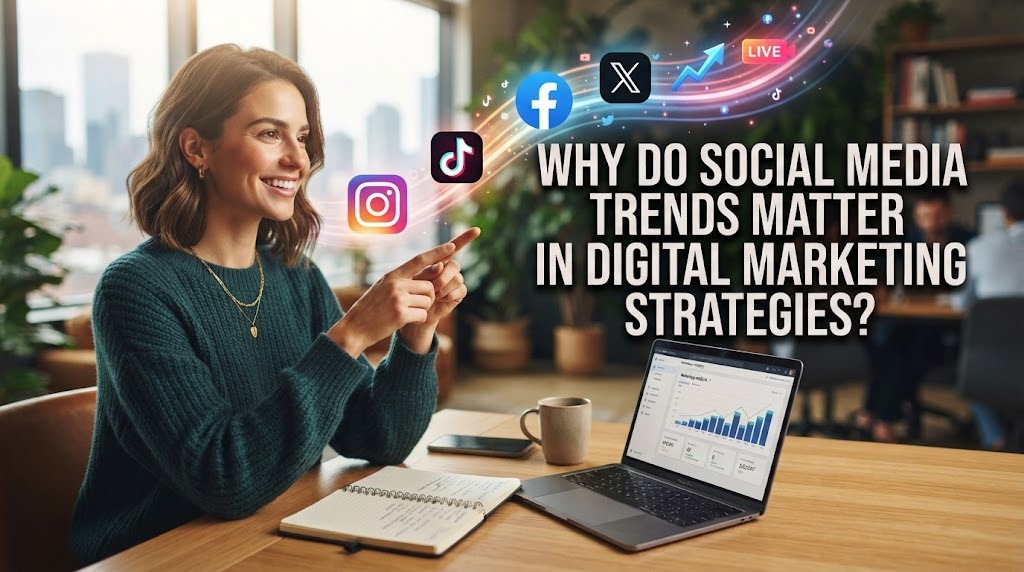 Why Do Social Media Trends Matter In Digital Marketing Strategies?