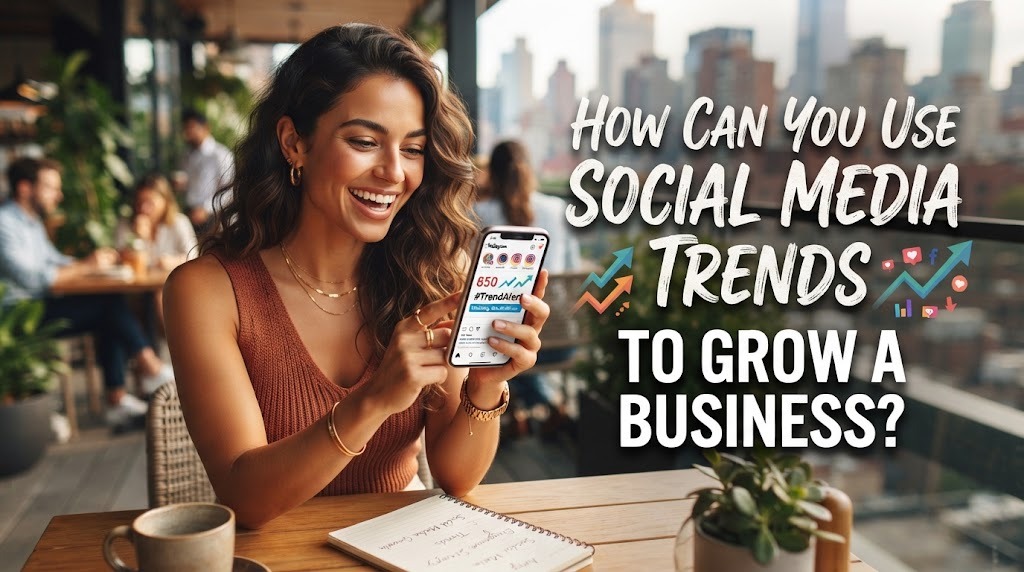 How Can You Use Social Media Trends To Grow A Business?