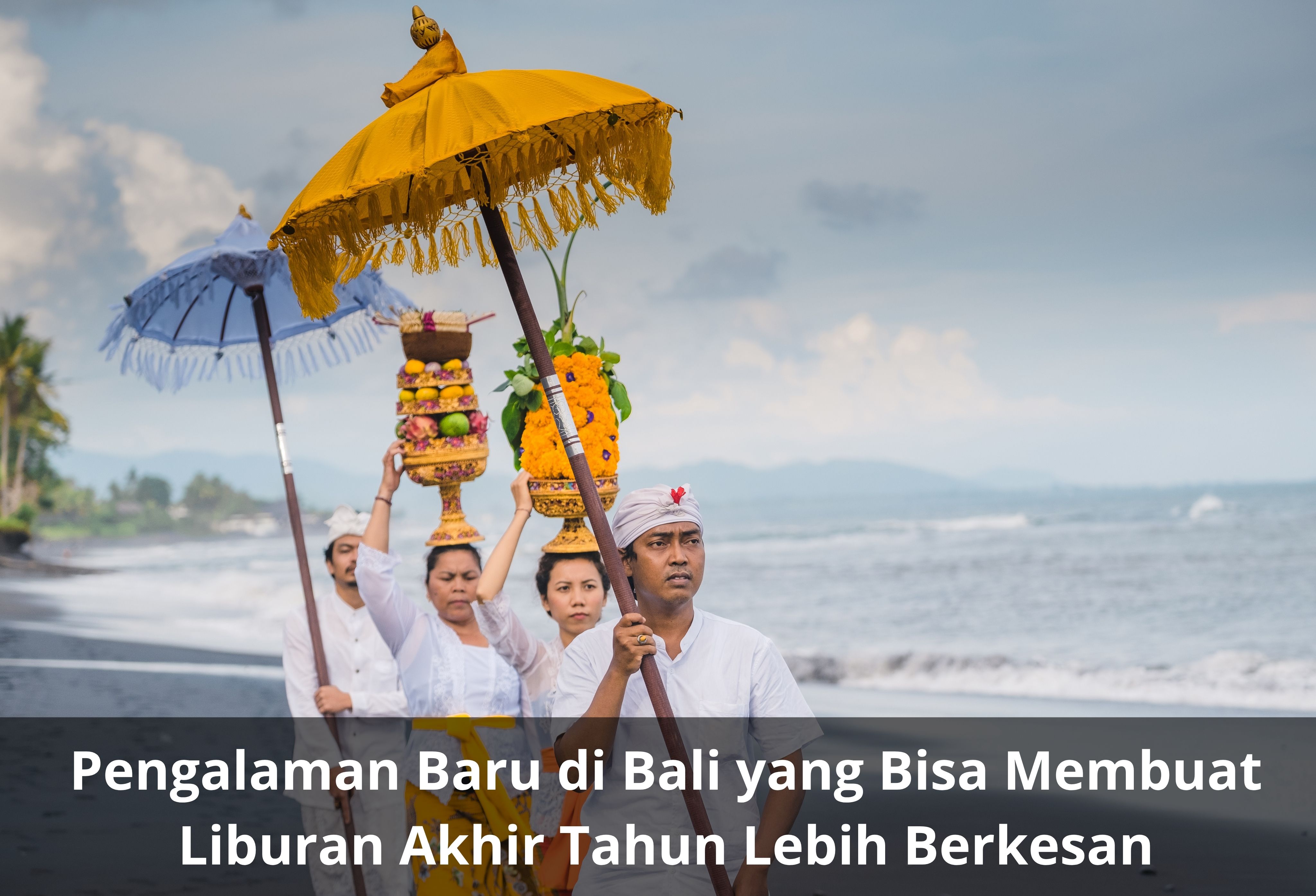 Pengalaman Baru di Bali yang Bisa Membuat Liburan Akhir Tahun Lebih Berkesan