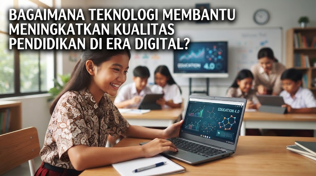 Bagaimana Teknologi Membantu Meningkatkan Kualitas Pendidikan di Era Digital?
