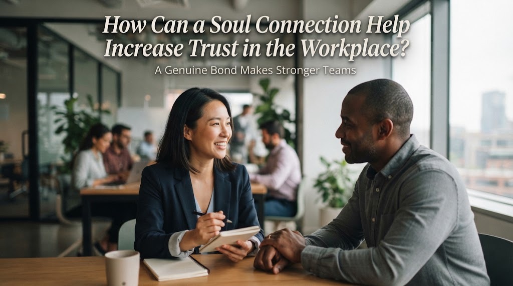 How Can a Soul Connection Help Increase Trust in the Workplace?