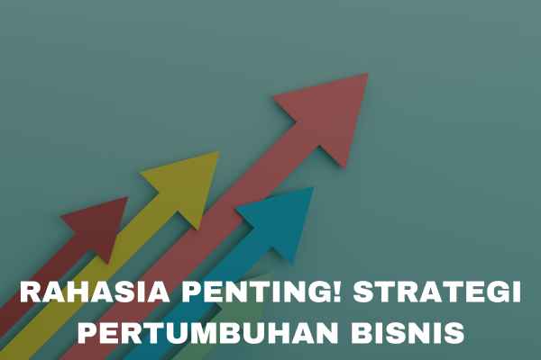 Rahasia Penting! Strategi Pertumbuhan Bisnis