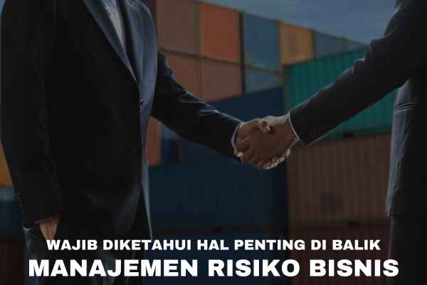 Wajib Diketahui Hal Penting di Balik Manajemen Risiko Bisnis