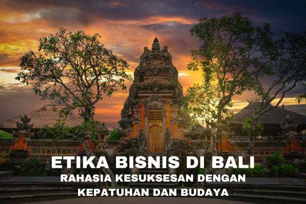 Etika Bisnis di Bali: Rahasia Kesuksesan dengan Kepatuhan dan Budaya