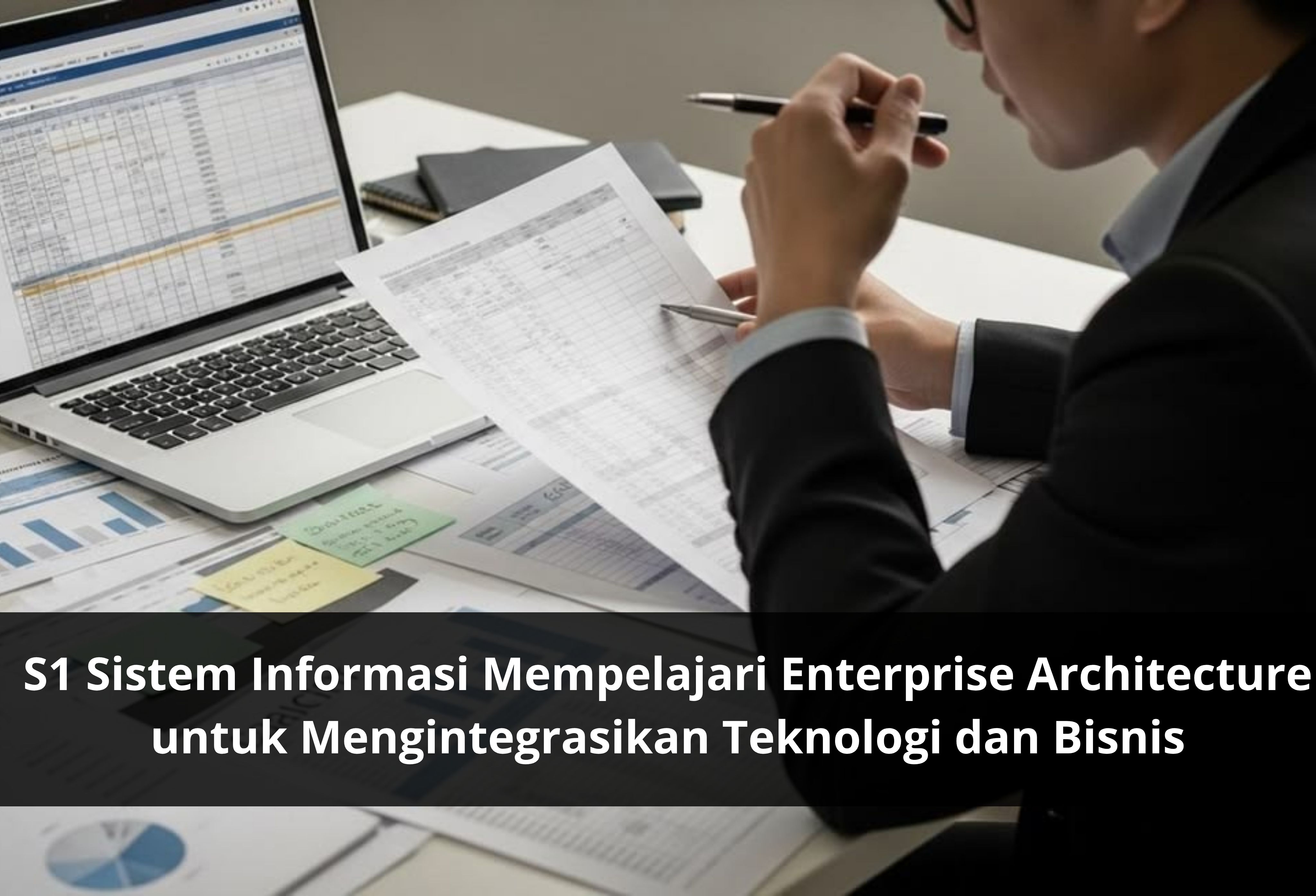 S1 Sistem Informasi Mempelajari Enterprise Architecture untuk Mengintegrasikan Teknologi dan Bisnis