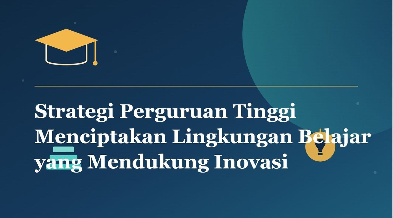Strategi Perguruan Tinggi Menciptakan Lingkungan Belajar yang Mendukung Inovasi