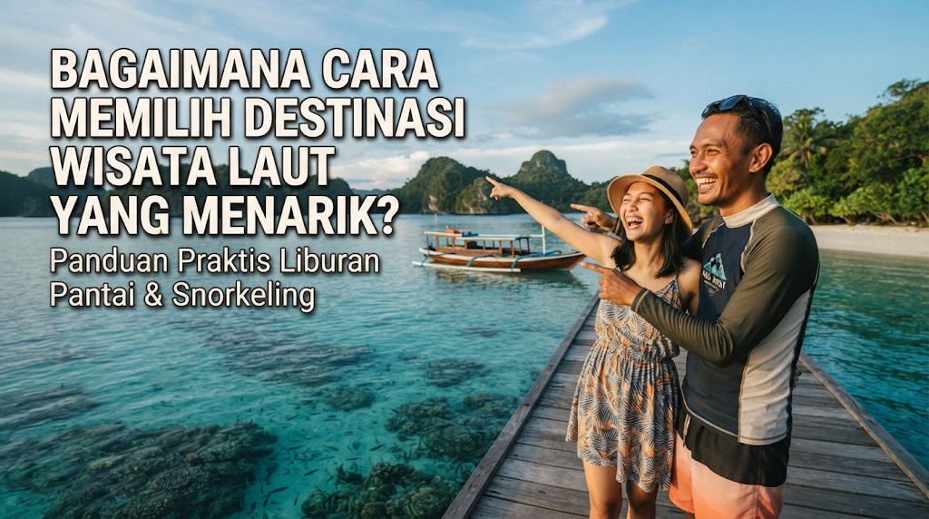 Bagaimana Cara Memilih Destinasi Wisata Laut Yang Menarik?