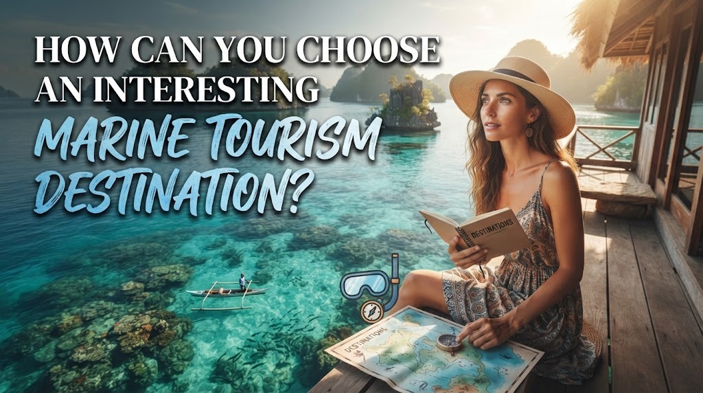 How Can You Choose An Interesting Marine Tourism Destination?