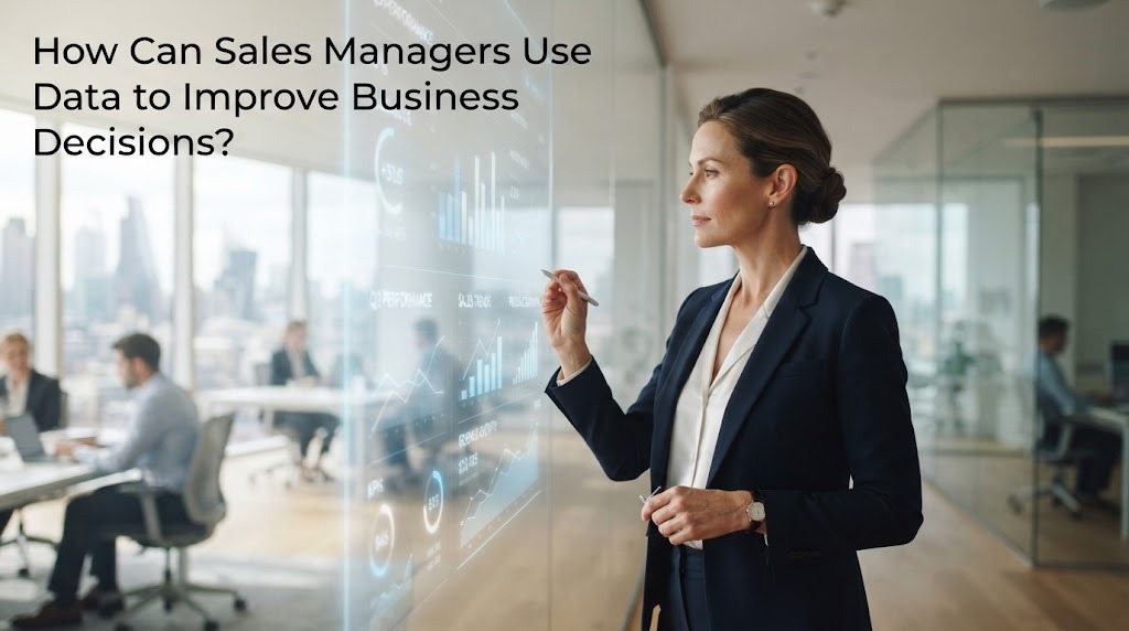 How Can Sales Managers Use Data to Improve Business Decisions?