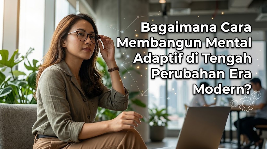 Bagaimana Cara Membangun Mental Adaptif di Tengah Perubahan Era Modern?