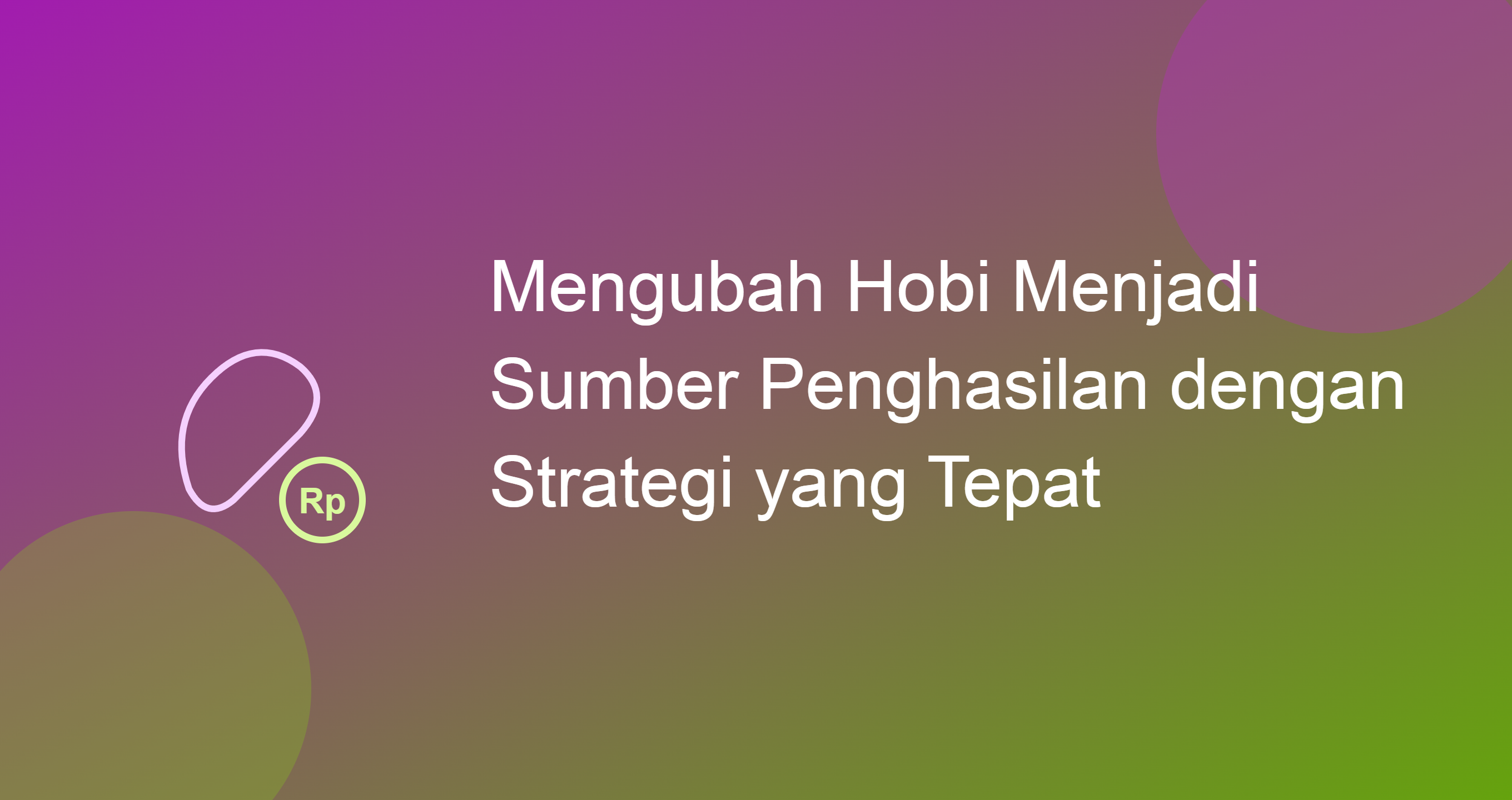 Mengubah Hobi Menjadi Sumber Penghasilan dengan Strategi yang Tepat
