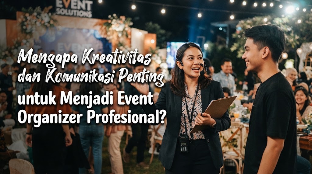 Mengapa Kreativitas dan Komunikasi Penting untuk Menjadi Event Organizer Profesional?