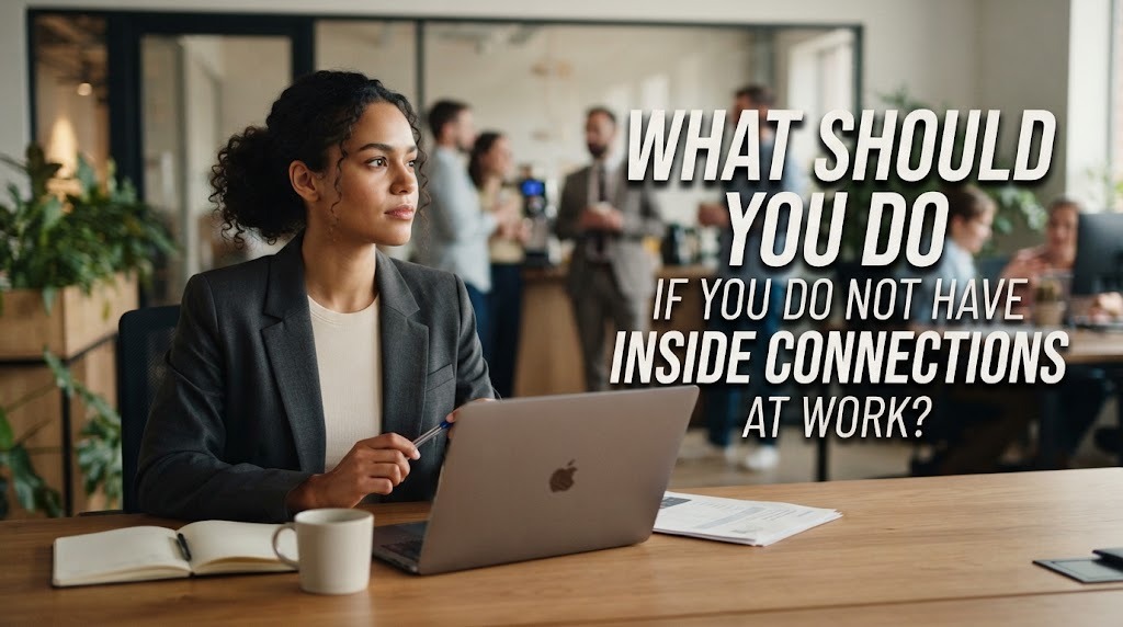 What Should You Do If You Do Not Have Inside Connections at Work?
