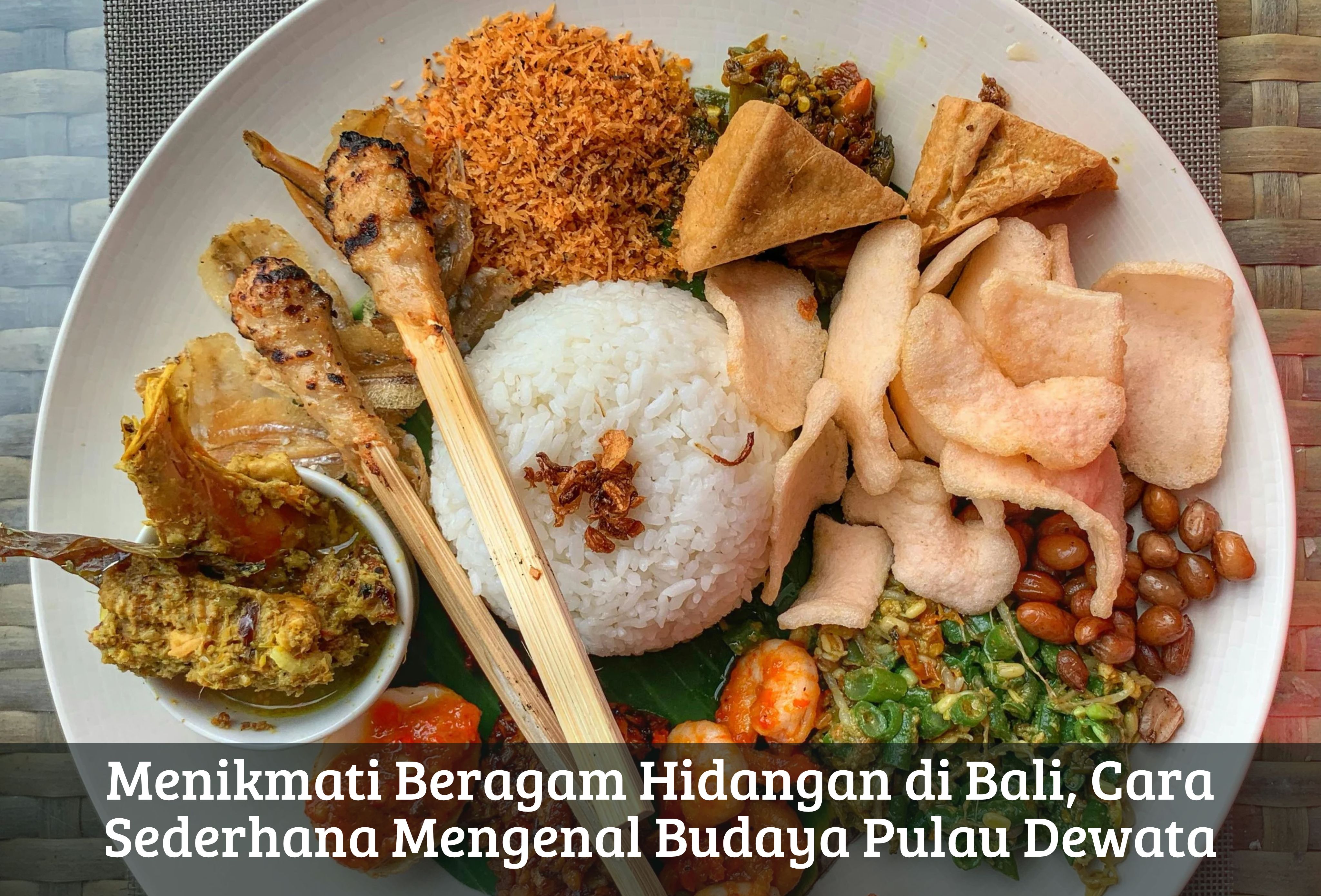 Menikmati Beragam Hidangan di Bali, Cara Sederhana Mengenal Budaya Pulau Dewata