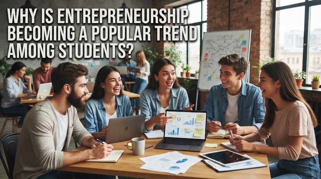 Why Is Entrepreneurship Becoming a Popular Trend Among Students?