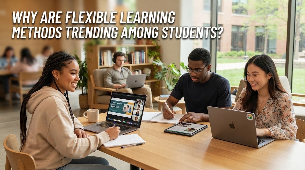 Why Are Flexible Learning Methods Trending Among Students?