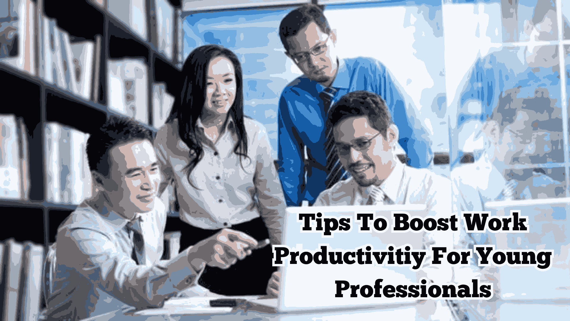 Tips To Boost Work Productivitiy For Young Professionals