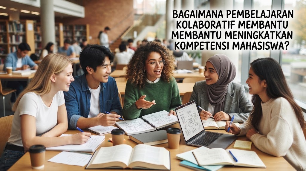 Bagaimana Pembelajaran Kolaboratif Membantu Meningkatkan Kompetensi Mahasiswa?