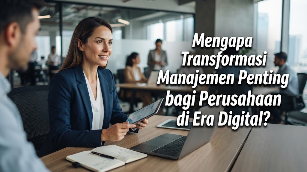 Mengapa Transformasi Manajemen Penting bagi Perusahaan di Era Digital?