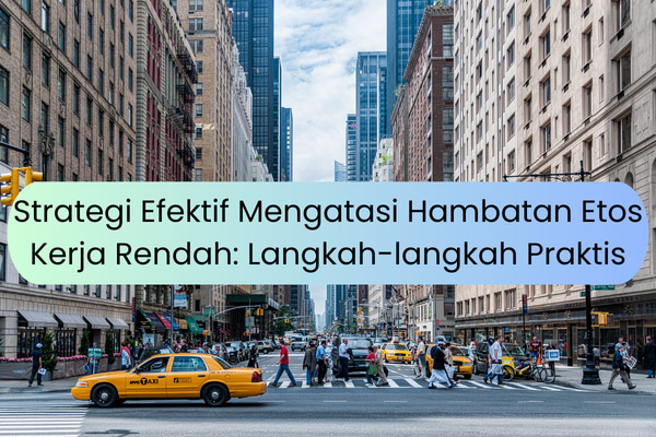 Strategi Efektif Mengatasi Hambatan Etos Kerja Rendah: Langkah-langkah Praktis