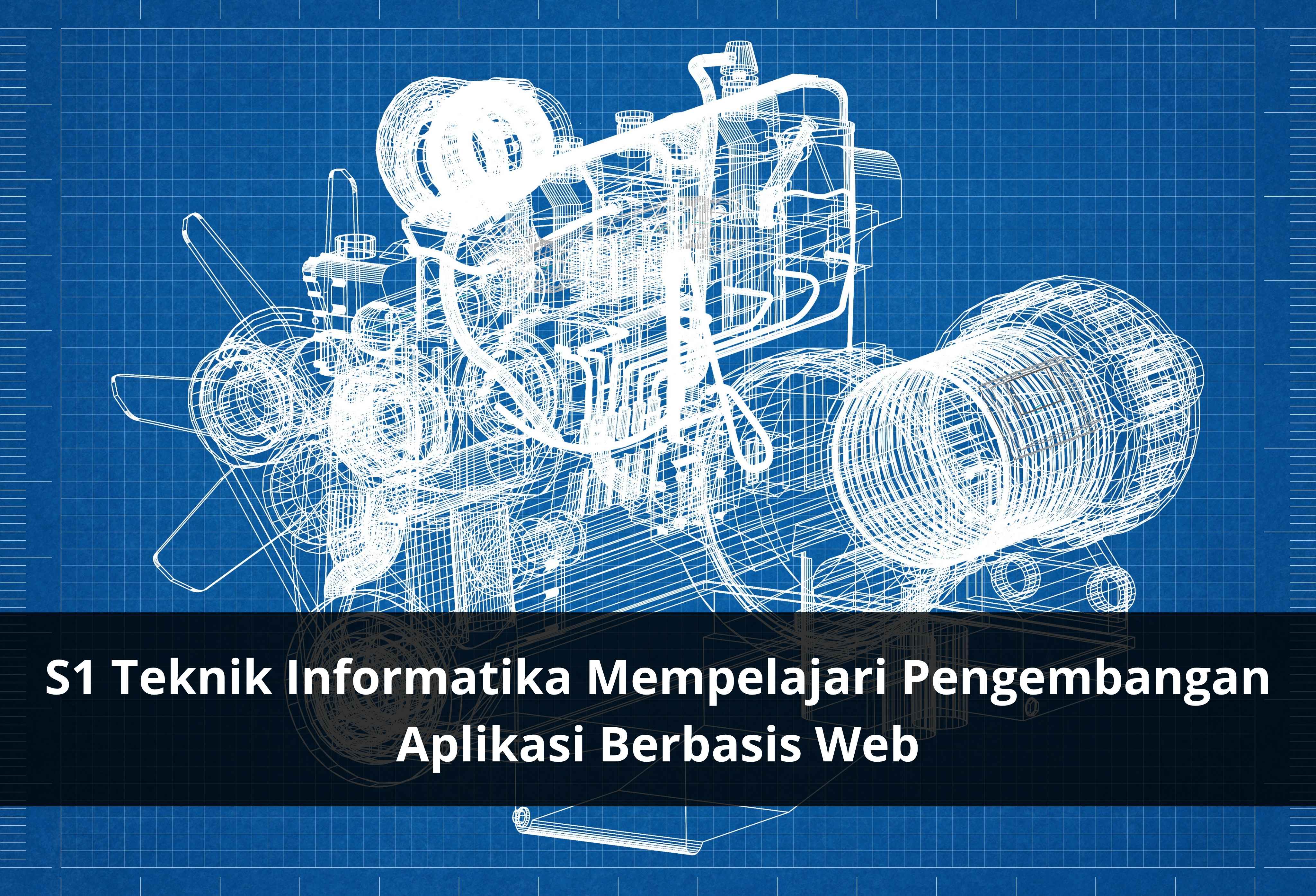 S1 Teknik Informatika Mempelajari Pengembangan Aplikasi Berbasis Web