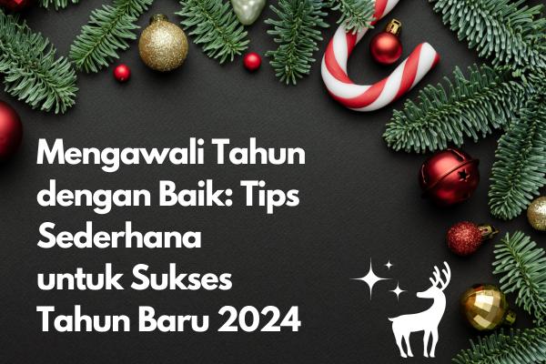 Mengawali Tahun dengan Baik Tips Sederhana untuk Sukses Tahun Baru 2024