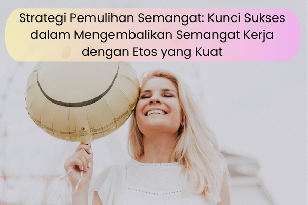 Strategi Pemulihan Semangat: Kunci Sukses dalam Mengembalikan Semangat Kerja dengan Etos yang Kuat