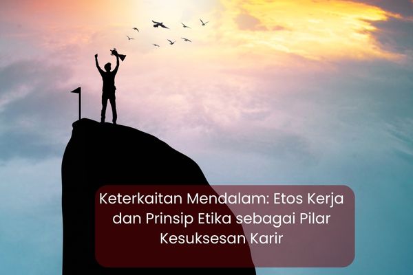 Keterkaitan Mendalam: Etos Kerja dan Prinsip Etika sebagai Pilar Kesuksesan Karir