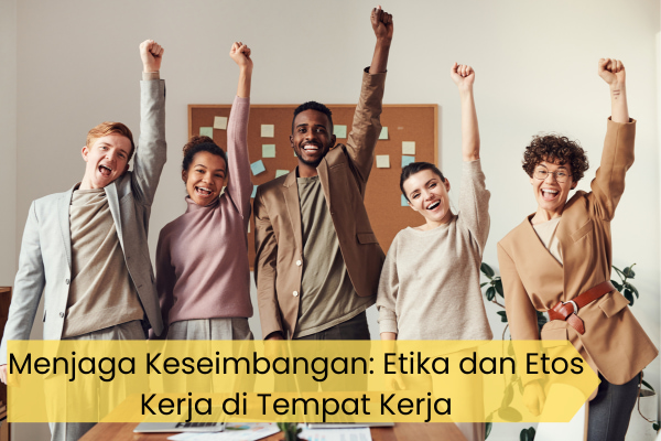 Menjaga Keseimbangan: Etika dan Etos Kerja di Tempat Kerja
