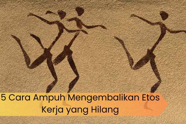 5 Cara Ampuh Mengembalikan Etos Kerja yang Hilang