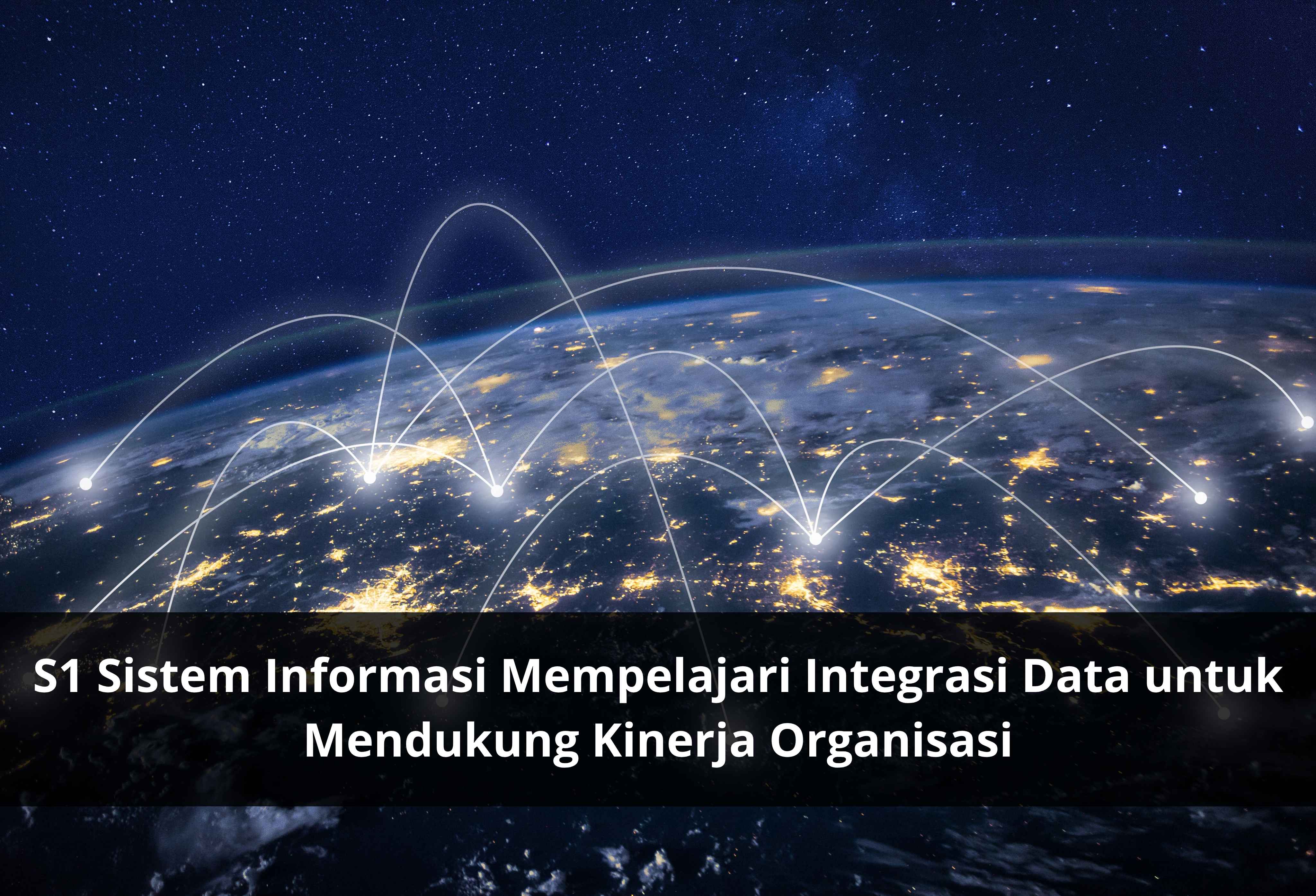 S1 Sistem Informasi Mempelajari Integrasi Data untuk Mendukung Kinerja Organisasi