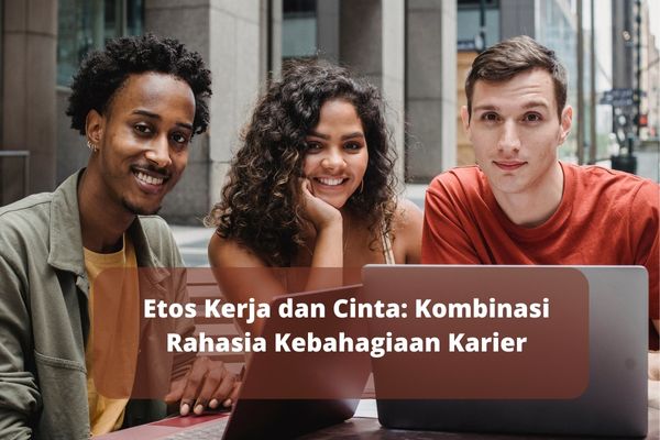 Etos Kerja dan Cinta: Kombinasi Rahasia Kebahagiaan Karier