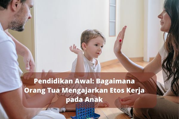 Pendidikan Awal: Bagaimana Orang Tua Mengajarkan Etos Kerja pada Anak