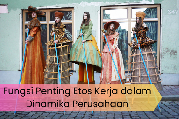 Fungsi Penting Etos Kerja dalam Dinamika Perusahaan